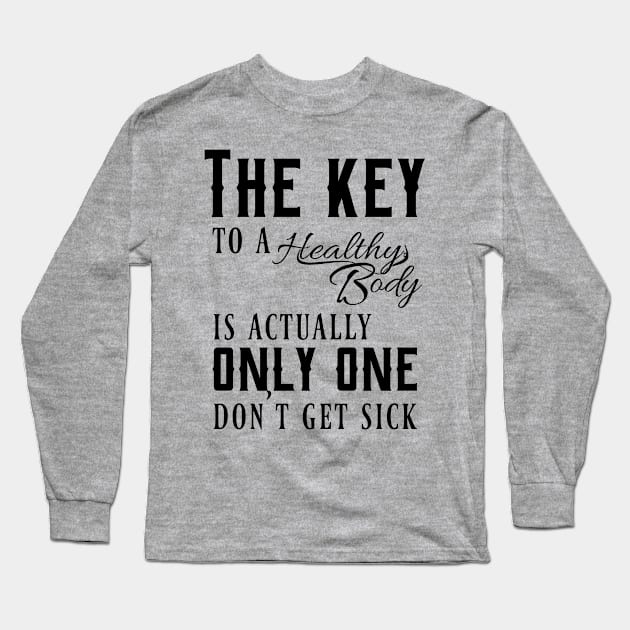 The key to a healthy body is actually only one, don't get sick Long Sleeve T-Shirt by Nana On Here